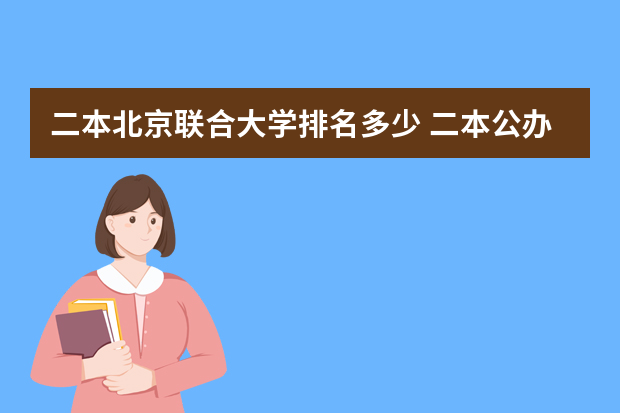 二本北京联合大学排名多少 二本公办大学有哪些理科排名